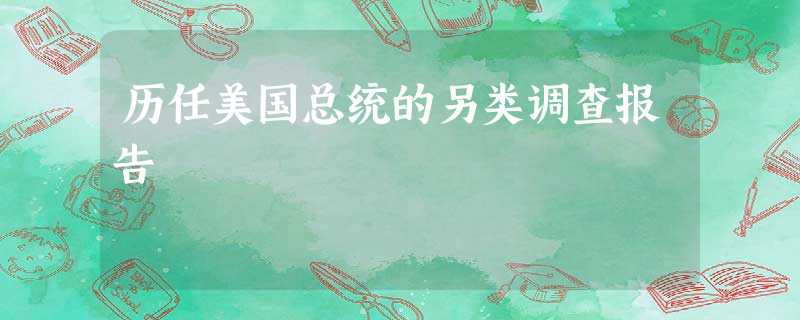 历任美国总统的另类调查报告 历任美国总统的另类调查报告