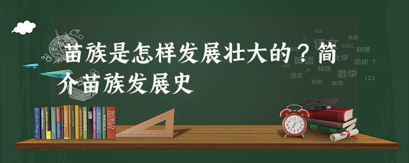 苗族是怎样发展壮大的?简介苗族发展史 苗族是怎样发展壮大的?简介苗族发展史