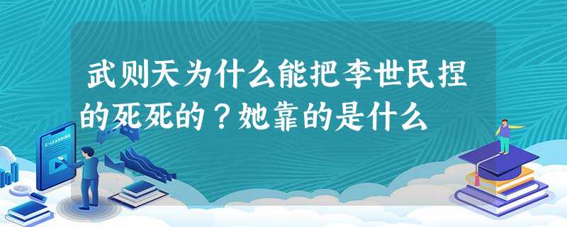 武则天为什么能把李世民捏的死死的?她靠的是什么 武则天为什么能把李世民捏的死死的?她靠的是什么