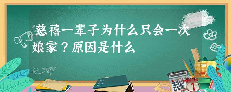 慈禧一辈子为什么只会一次娘家?原因是什么 慈禧一辈子为什么只会一次娘家?原因是什么
