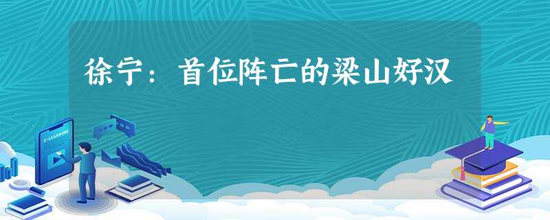 徐宁:首位阵亡的梁山好汉 徐宁:首位阵亡的梁山好汉