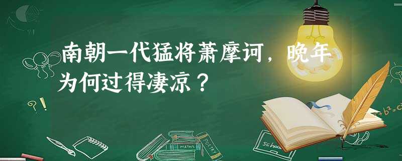 南朝一代猛将萧摩诃,晚年为何过得凄凉? 南朝一代猛将萧摩诃,晚年为何过得凄凉?