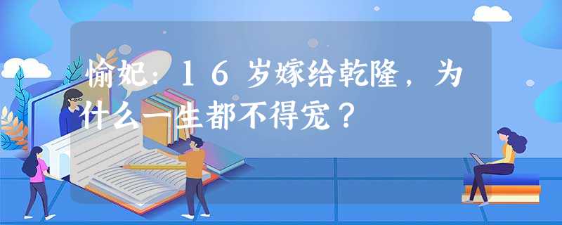 愉妃:16岁嫁给乾隆,为什么一生都不得宠? 愉妃:16岁嫁给乾隆,为什么一生都不得宠?