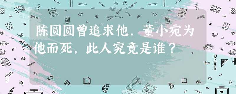 陈圆圆曾追求他,董小宛为他而死,此人究竟是谁? 陈圆圆曾追求他,董小宛为他而死,此人究竟是谁?
