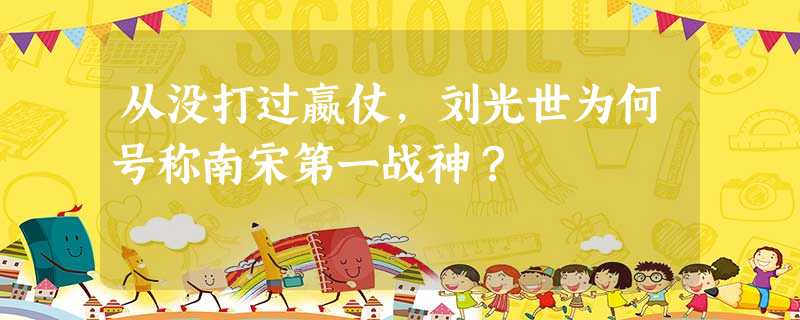 从没打过嬴仗,刘光世为何号称南宋第一战神? 从没打过嬴仗,刘光世为何号称南宋第一战神?