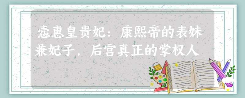 悫惠皇贵妃:康熙帝的表妹兼妃子,后宫真正的掌权人 悫惠皇贵妃:康熙帝的表妹兼妃子,后宫真正的掌权人