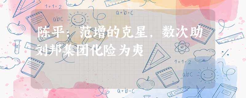 陈平:范增的克星,数次助刘邦集团化险为夷 陈平:范增的克星,数次助刘邦集团化险为夷