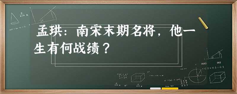 孟珙:南宋末期名将,他一生有何战绩? 孟珙:南宋末期名将,他一生有何战绩?