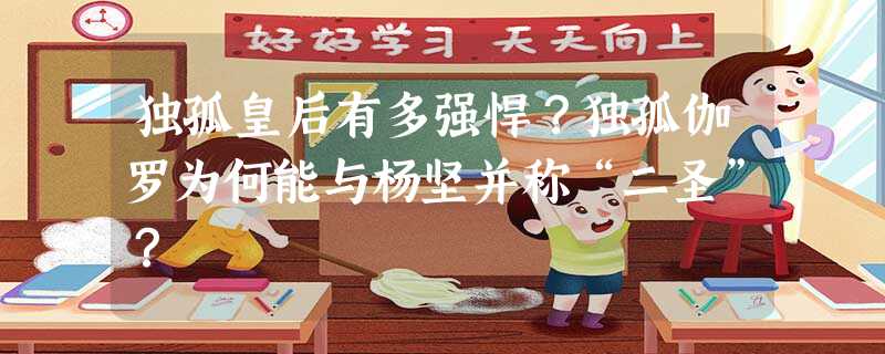 独孤皇后有多强悍?独孤伽罗为何能与杨坚并称“二圣”? 独孤皇后有多强悍?独孤伽罗为何能与杨坚并称“二圣”?