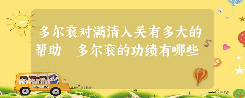 多尔衮对满清入关有多大的帮助 多尔衮的功绩有哪些 多尔衮对满清入关有多大的帮助 多尔衮的功绩有哪些