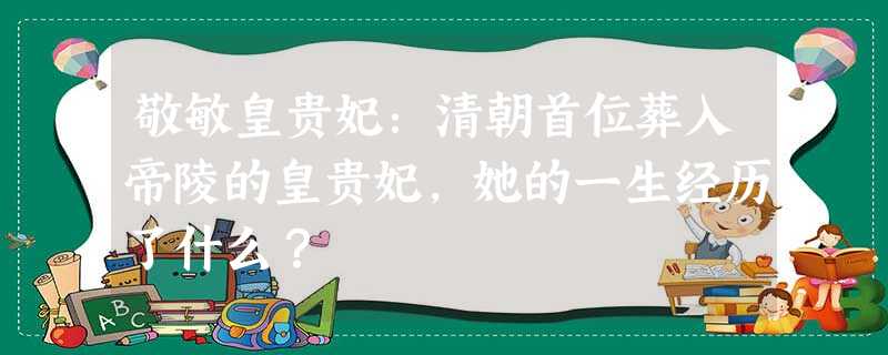敬敏皇贵妃:清朝首位葬入帝陵的皇贵妃,她的一生经历了什么? 敬敏皇贵妃:清朝首位葬入帝陵的皇贵妃,她的一生经历了什么?