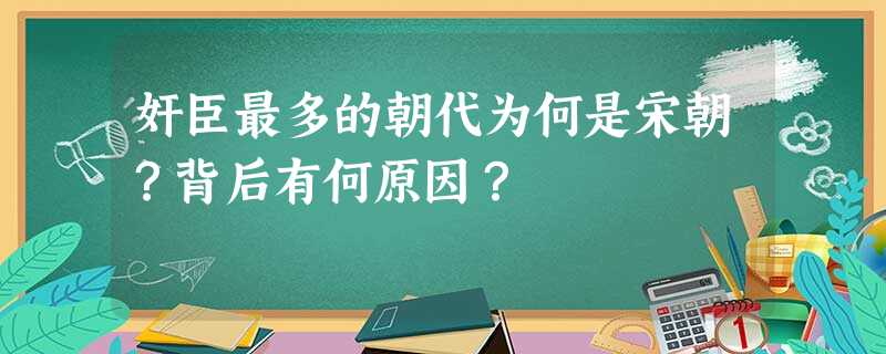 奸臣最多的朝代为何是宋朝?背后有何原因? 奸臣最多的朝代为何是宋朝?背后有何原因?