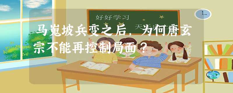 马嵬坡兵变之后,为何唐玄宗不能再控制局面? 马嵬坡兵变之后,为何唐玄宗不能再控制局面?