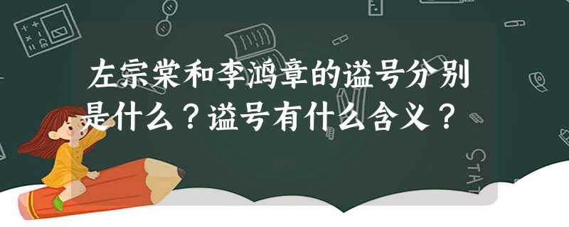 左宗棠和李鸿章的谥号分别是什么?谥号有什么含义? 左宗棠和李鸿章的谥号分别是什么?谥号有什么含义?