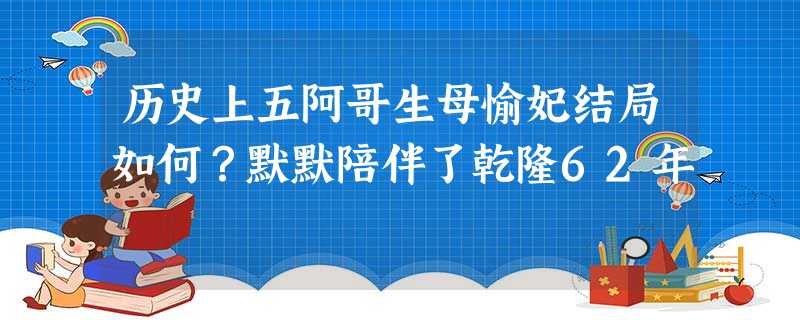 历史上五阿哥生母愉妃结局如何?默默陪伴了乾隆62年 历史上五阿哥生母愉妃结局如何?默默陪伴了乾隆62年