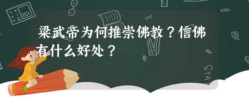 梁武帝为何推崇佛教?信佛有什么好处? 梁武帝为何推崇佛教?信佛有什么好处?