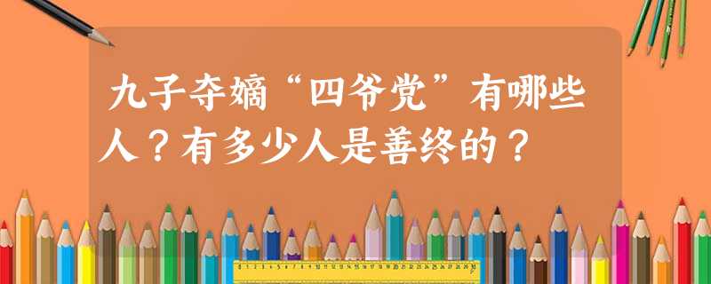 九子夺嫡“四爷党”有哪些人?有多少人是善终的? 九子夺嫡“四爷党”有哪些人?有多少人是善终的?