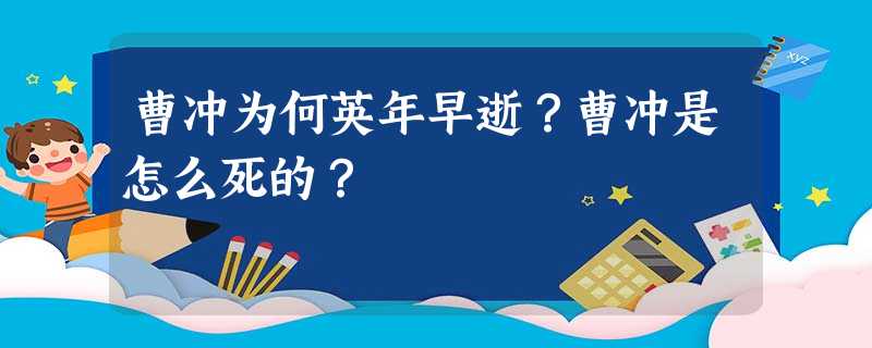 曹冲为何英年早逝?曹冲是怎么死的? 曹冲为何英年早逝?曹冲是怎么死的?