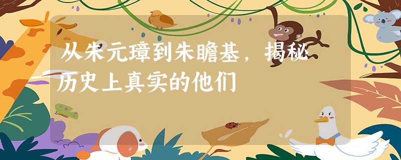 从朱元璋到朱瞻基,揭秘 历史上真实的他们 从朱元璋到朱瞻基,揭秘 历史上真实的他们