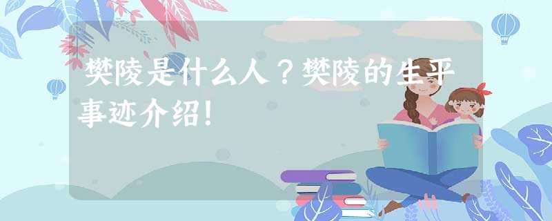樊陵是什么人?樊陵的生平事迹介绍! 樊陵是什么人?樊陵的生平事迹介绍!
