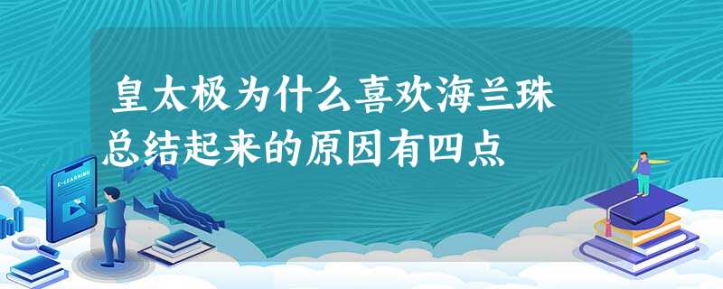皇太极为什么喜欢海兰珠 总结起来的原因有四点 皇太极为什么喜欢海兰珠 总结起来的原因有四点