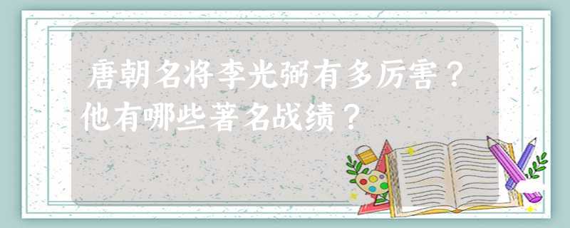唐朝名将李光弼有多厉害?他有哪些著名战绩? 唐朝名将李光弼有多厉害?他有哪些著名战绩?