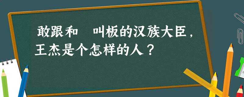 敢跟和珅叫板的汉族大臣,王杰是个怎样的人? 敢跟和珅叫板的汉族大臣,王杰是个怎样的人?