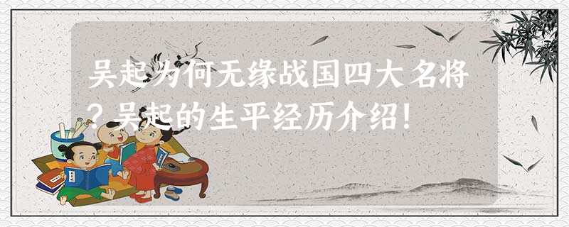 吴起为何无缘战国四大名将?吴起的生平经历介绍! 吴起为何无缘战国四大名将?吴起的生平经历介绍!