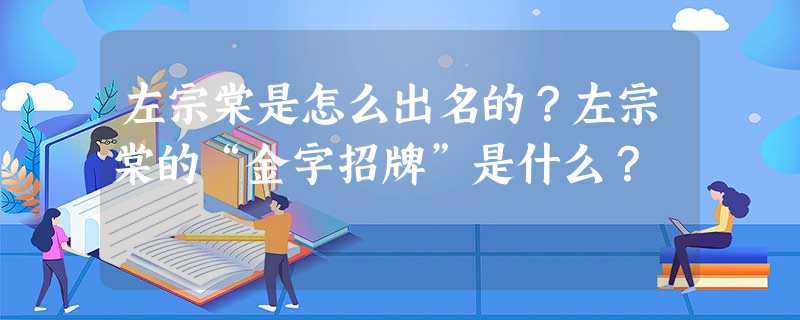 左宗棠是怎么出名的?左宗棠的“金字招牌”是什么? 左宗棠是怎么出名的?左宗棠的“金字招牌”是什么?
