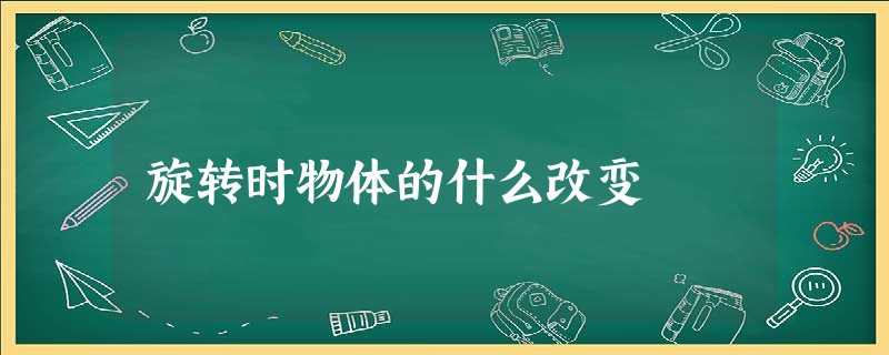 旋转时物体的什么改变 旋转时物体的什么改变