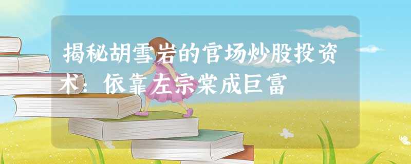 揭秘胡雪岩的官场炒股投资术:依靠左宗棠成巨富 揭秘胡雪岩的官场炒股投资术:依靠左宗棠成巨富