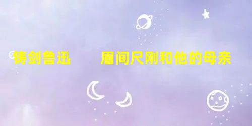 铸剑鲁迅 眉间尺刚和他的母亲睡下,老鼠便出来咬锅盖,使他听得发烦。他轻轻地叱了几声,最初还有 铸剑鲁迅 眉间尺刚和他的母亲睡下,老鼠便出来咬锅盖,使他听得发烦。他轻轻地叱了几声,最初还有