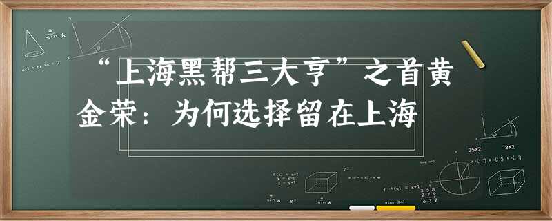 “上海黑帮三大亨”之首黄金荣:为何选择留在上海 “上海黑帮三大亨”之首黄金荣:为何选择留在上海