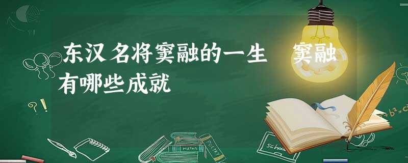 东汉名将窦融的一生 窦融有哪些成就 东汉名将窦融的一生 窦融有哪些成就