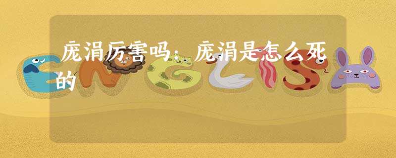 庞涓厉害吗:庞涓是怎么死的 庞涓厉害吗:庞涓是怎么死的