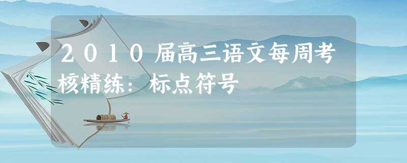 2010届高三语文每周考核精练:标点符号 2010届高三语文每周考核精练:标点符号