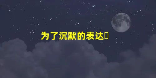 为了沉默的表达 为了沉默的表达