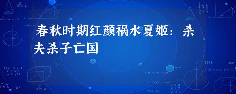 春秋时期红颜祸水夏姬:杀夫杀子亡国 春秋时期红颜祸水夏姬:杀夫杀子亡国
