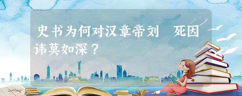 史书为何对汉章帝刘炟死因讳莫如深? 史书为何对汉章帝刘炟死因讳莫如深?