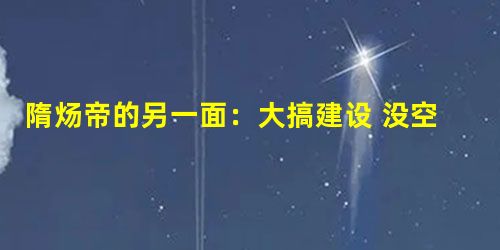 隋炀帝的另一面:大搞建设 没空修自己陵墓 隋炀帝的另一面:大搞建设 没空修自己陵墓
