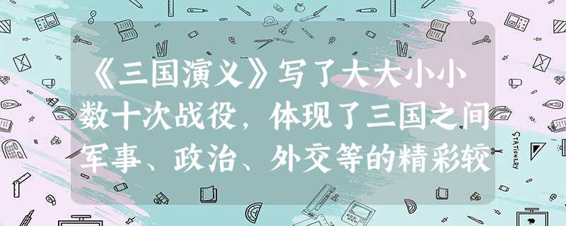 《三国演义》写了大大小小数十次战役,体现了三国之间军事、政治、外交等的精彩较量,请就以下战役选择其一复述情节。官渡之战、赤壁之战、彝陵之战、六出祁山、七擒孟获 《三国演义》写了大大小小数十次战役,体现了三国之间军事、政治、外交等的精彩较量,请就以下战役选择其一复述情节。官渡之战、赤壁之战、彝陵之战、六出祁山、七擒孟获