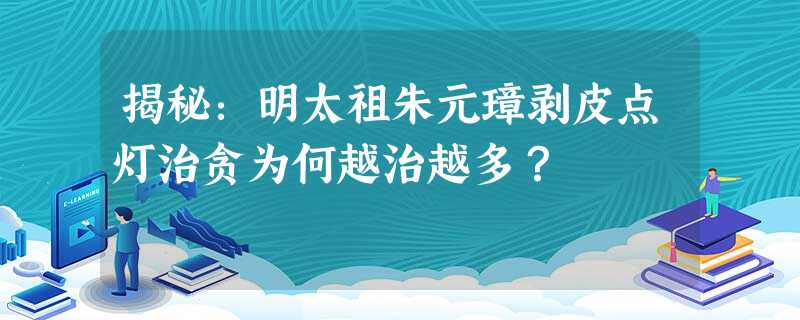 揭秘:明太祖朱元璋剥皮点灯治贪为何越治越多? 揭秘:明太祖朱元璋剥皮点灯治贪为何越治越多?