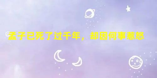 孟子已死了过千年,却因何事惹怒了朱元璋? 孟子已死了过千年,却因何事惹怒了朱元璋?