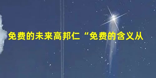 免费的未来高邦仁“免费的含义从来不像字面看上去那么简单。”曾经缔造了“长尾理论”的克里斯·安德森又一次开始呼喊。一种商业模式既可以统摄 免费的未来高邦仁“免费的含义从来不像字面看上去那么简单。”曾经缔造了“长尾理论”的克里斯·安德森又一次开始呼喊。一种商业模式既可以统摄