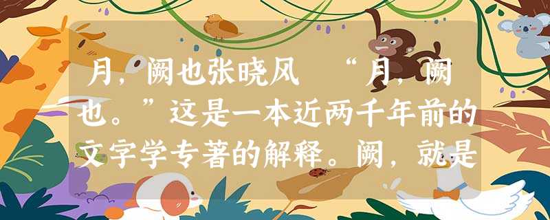 月,阙也张晓风 “月,阙也。”这是一本近两千年前的文字学专著的解释。阙,就是“缺”的意思。 那解释使我着迷。 曾国藩把自己的住所题作“求阙斋 月,阙也张晓风 “月,阙也。”这是一本近两千年前的文字学专著的解释。阙,就是“缺”的意思。 那解释使我着迷。 曾国藩把自己的住所题作“求阙斋