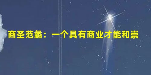 商圣范蠡:一个具有商业才能和崇高品德的能人 商圣范蠡:一个具有商业才能和崇高品德的能人