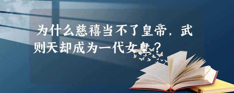 为什么慈禧当不了皇帝,武则天却成为一代女皇? 为什么慈禧当不了皇帝,武则天却成为一代女皇?