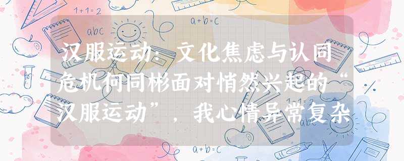 汉服运动:文化焦虑与认同危机何同彬面对悄然兴起的“汉服运动”,我心情异常复杂。这一运动的个体性或小团体性,使得他们的行为在消费时代 汉服运动:文化焦虑与认同危机何同彬面对悄然兴起的“汉服运动”,我心情异常复杂。这一运动的个体性或小团体性,使得他们的行为在消费时代