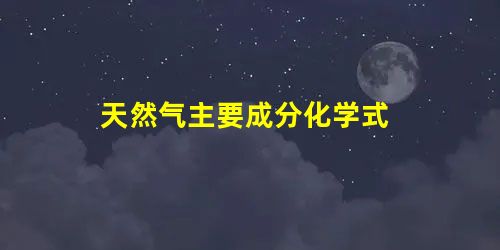 天然气主要成分化学式 天然气主要成分化学式
