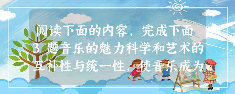 阅读下面的内容,完成下面3题音乐的魅力科学和艺术的互补性与统一性,使音乐成为爱因斯坦的“第二职业”。不管旅行到哪里,他总是身不离提琴,甚至参加柏林科学院的会议, 阅读下面的内容,完成下面3题音乐的魅力科学和艺术的互补性与统一性,使音乐成为爱因斯坦的“第二职业”。不管旅行到哪里,他总是身不离提琴,甚至参加柏林科学院的会议,